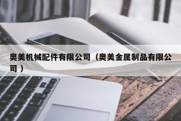 奧美機(jī)械配件有限公司（奧美金屬制品有限公司 ）