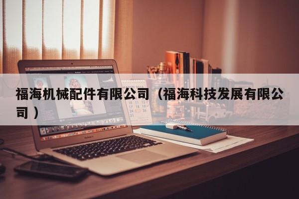 福海機(jī)械配件有限公司（福海科技發(fā)展有限公司 ）