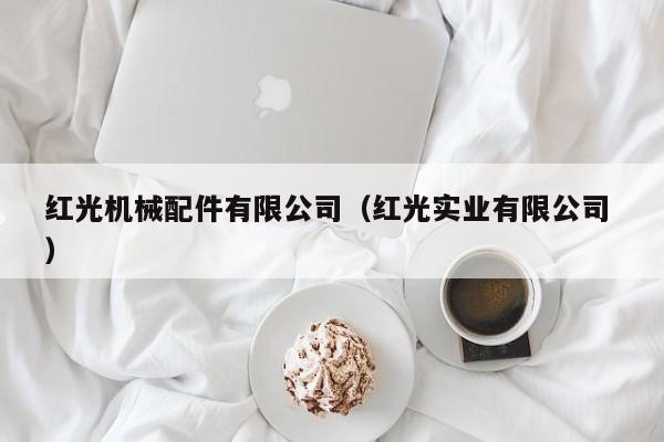 紅光機械配件有限公司（紅光實業(yè)有限公司 ）